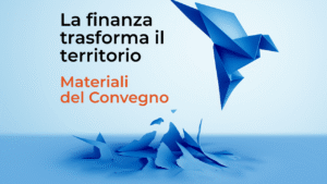 Materiali del Convegno La finanza Trasforma il Territorio